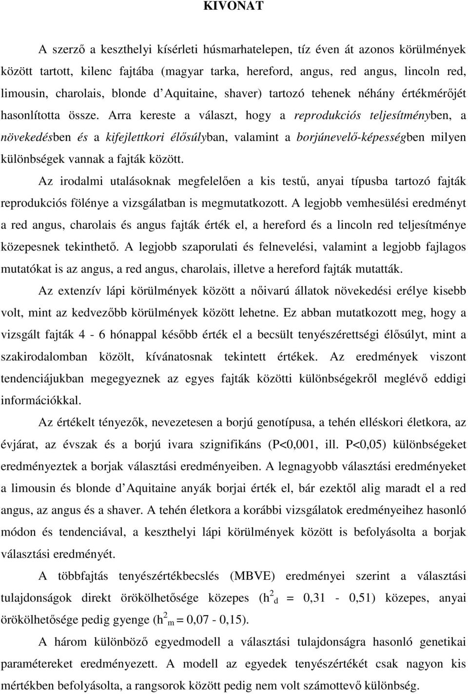 Arra kereste a választ, hogy a reprodukciós teljesítményben, a növekedésben és a kifejlettkori élsúlyban, valamint a borjúnevel-képességben milyen különbségek vannak a fajták között.