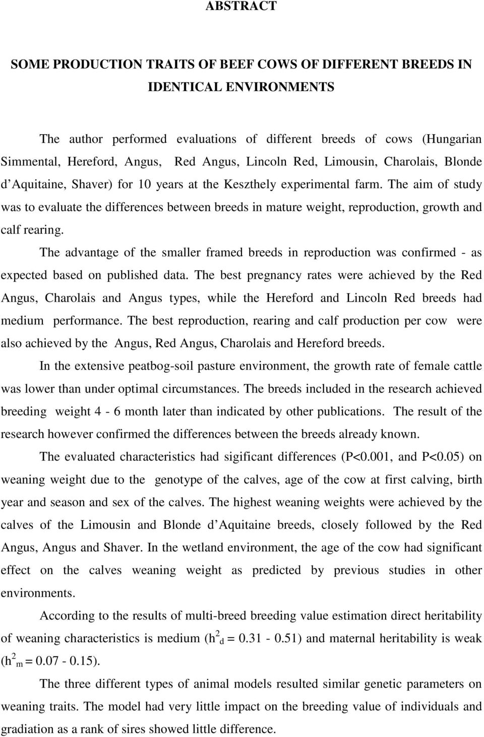 The aim of study was to evaluate the differences between breeds in mature weight, reproduction, growth and calf rearing.