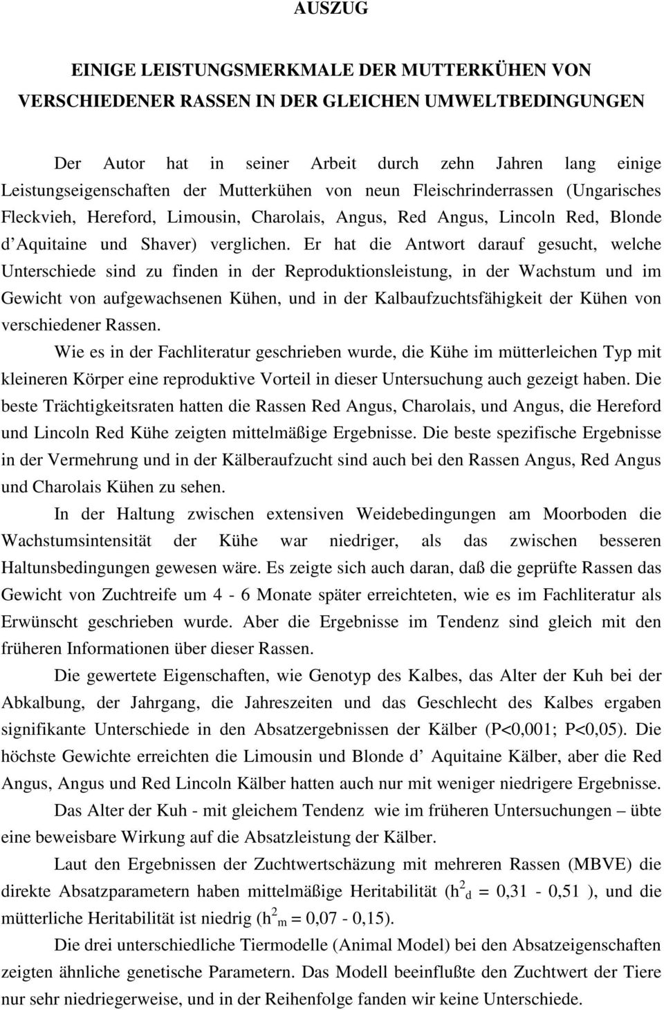 Er hat die Antwort darauf gesucht, welche Unterschiede sind zu finden in der Reproduktionsleistung, in der Wachstum und im Gewicht von aufgewachsenen Kühen, und in der Kalbaufzuchtsfähigkeit der