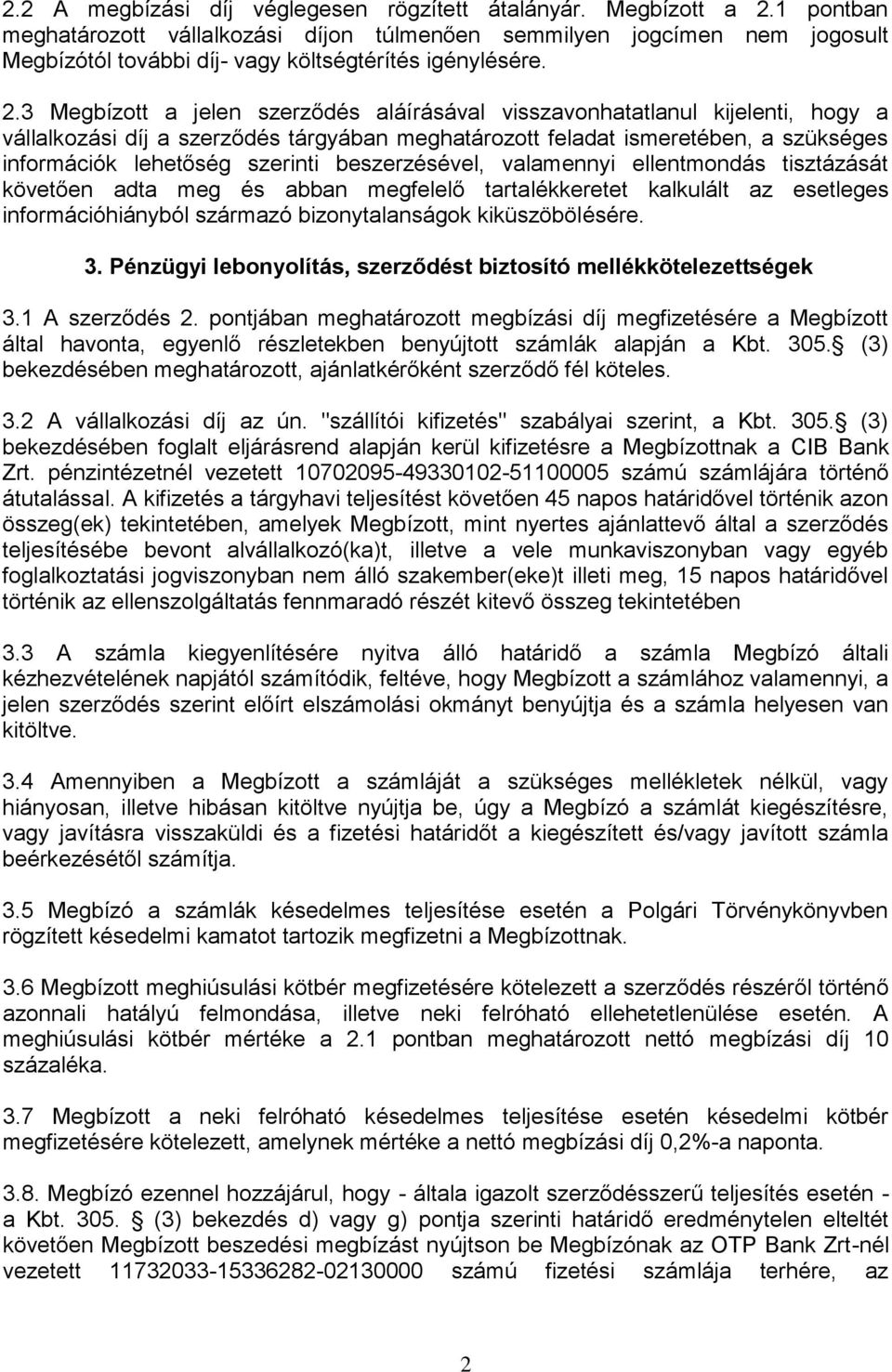 3 Megbízott a jelen szerződés aláírásával visszavonhatatlanul kijelenti, hogy a vállalkozási díj a szerződés tárgyában meghatározott feladat ismeretében, a szükséges információk lehetőség szerinti