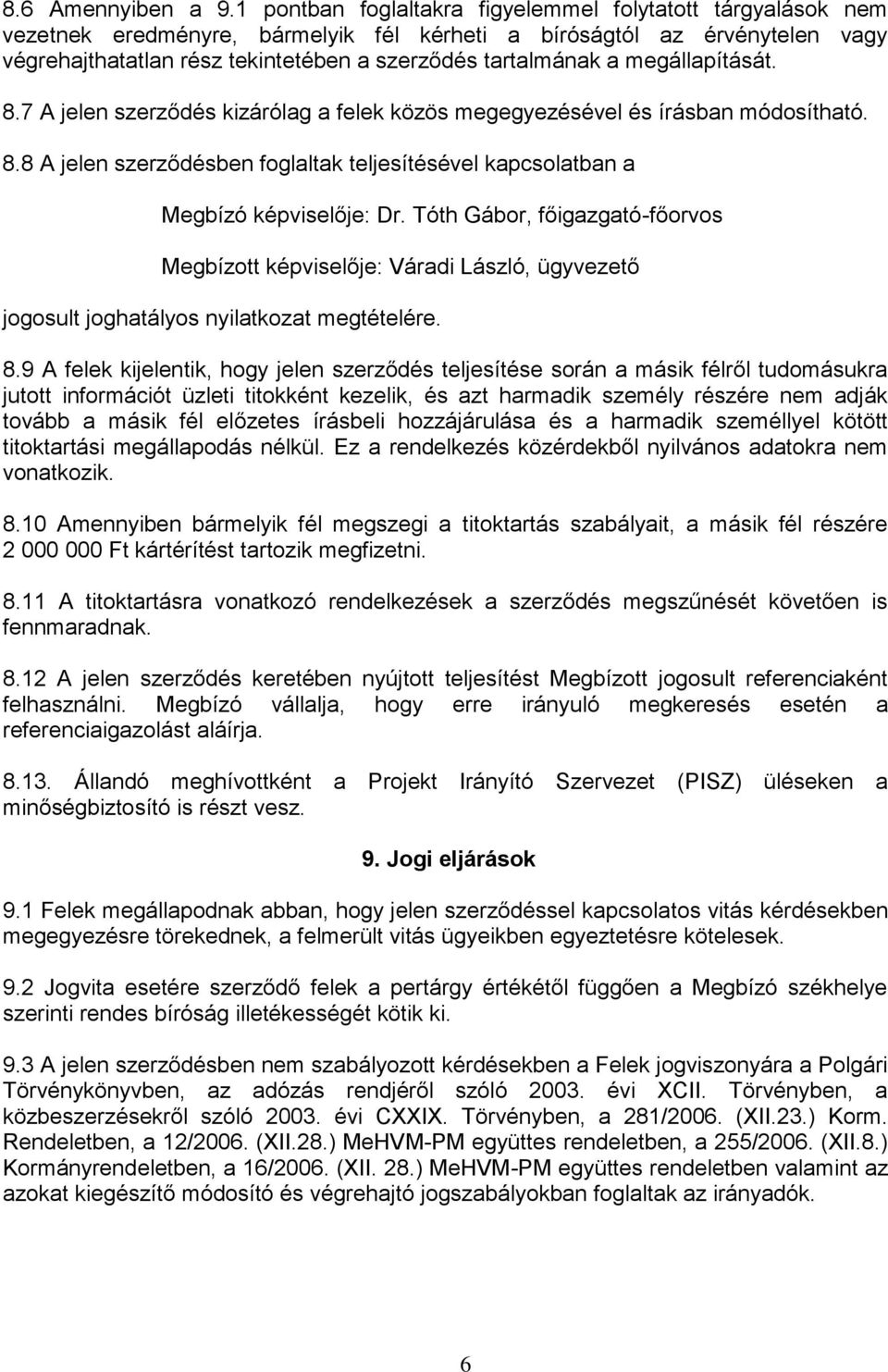 megállapítását. 8.7 A jelen szerződés kizárólag a felek közös megegyezésével és írásban módosítható. 8.8 A jelen szerződésben foglaltak teljesítésével kapcsolatban a Megbízó képviselője: Dr.