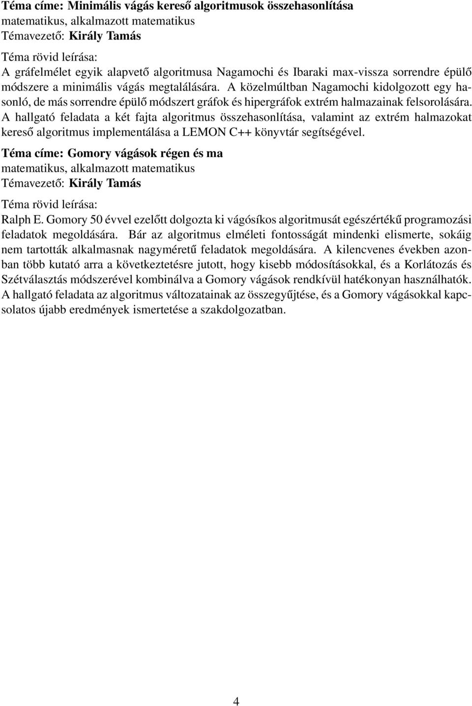 A hallgató feladata a két fajta algoritmus összehasonlítása, valamint az extrém halmazokat kereső algoritmus implementálása a LEMON C++ könyvtár segítségével.
