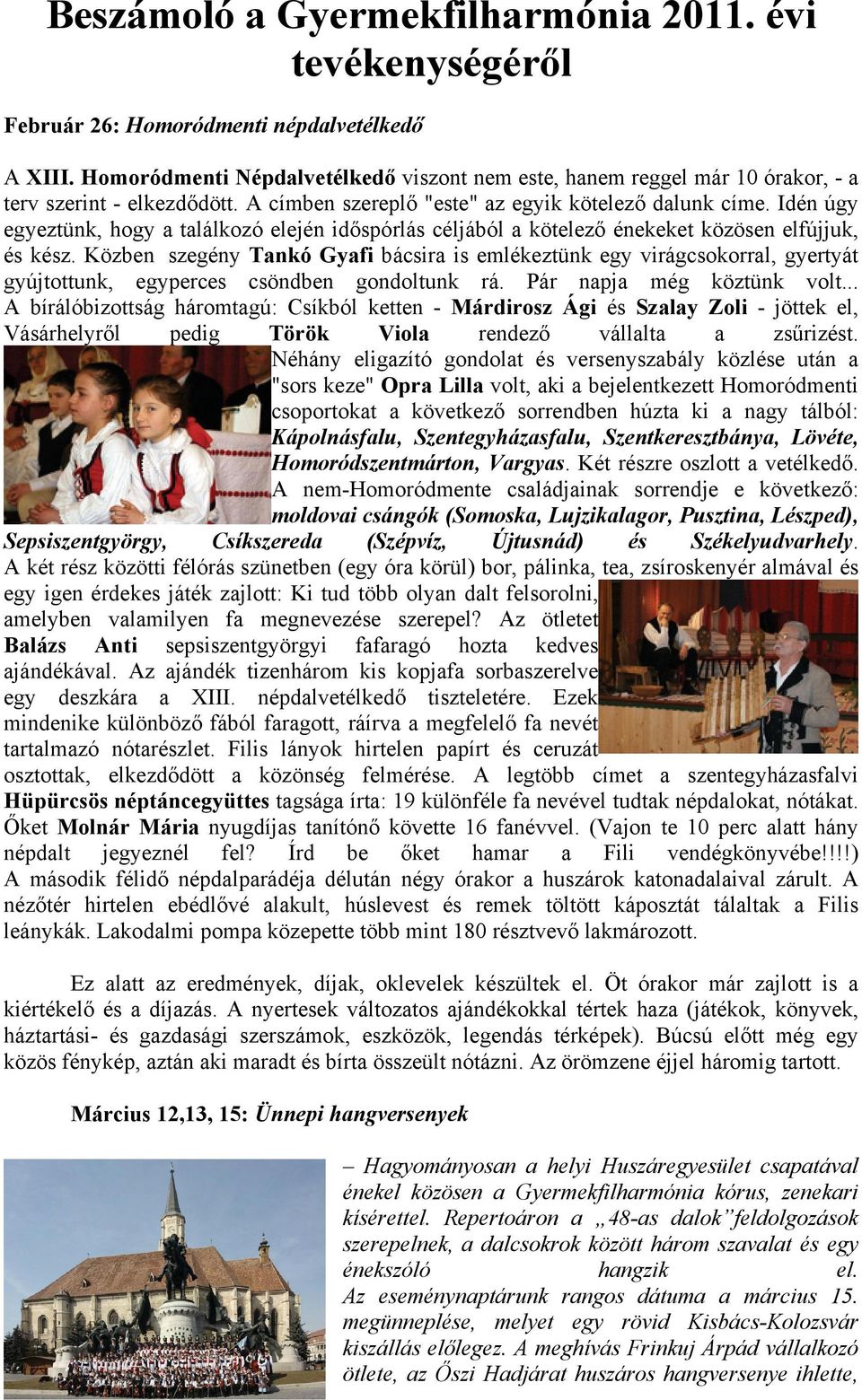 Idén úgy egyeztünk, hogy a találkozó elején időspórlás céljából a kötelező énekeket közösen elfújjuk, és kész.