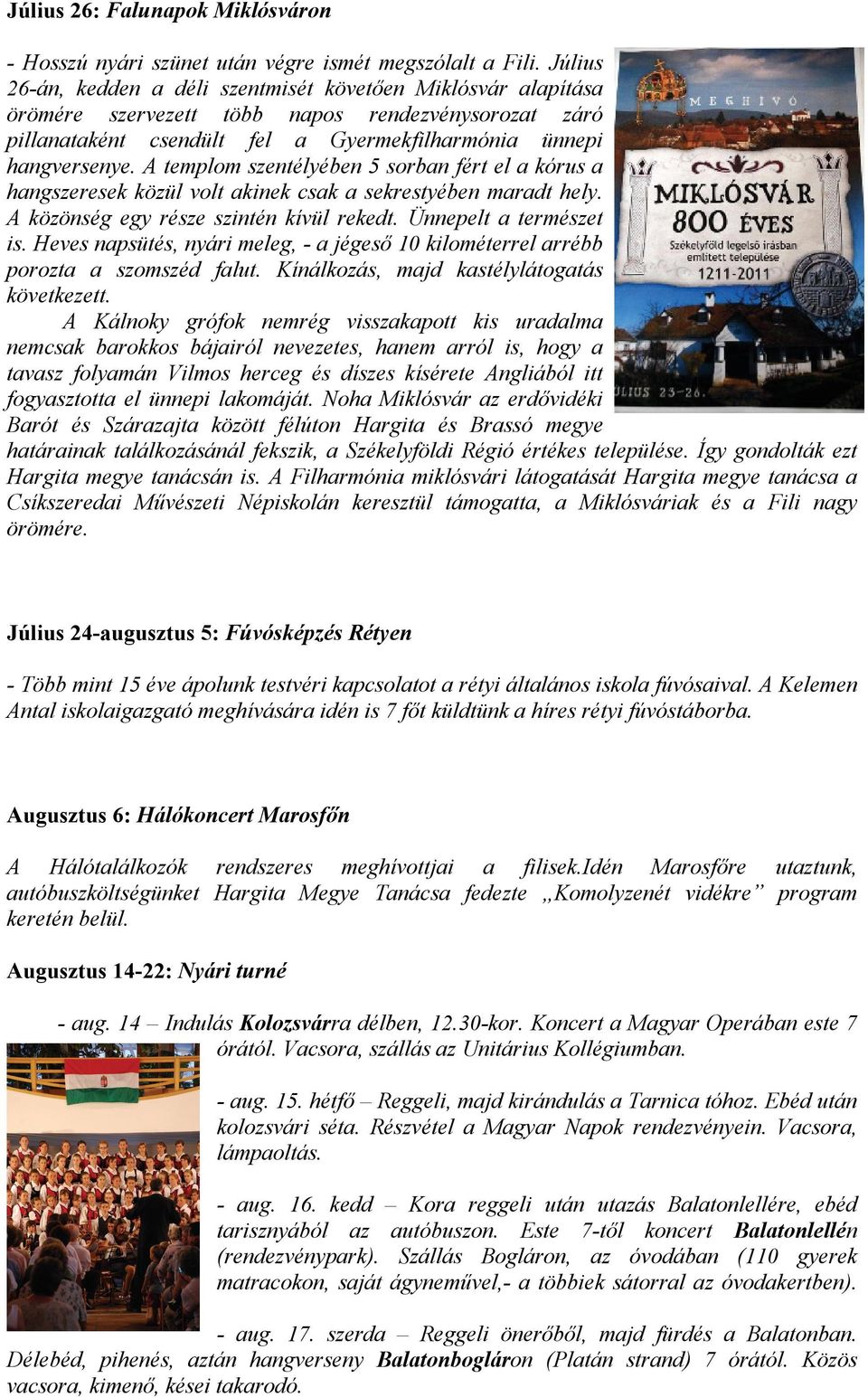 A templom szentélyében 5 sorban fért el a kórus a hangszeresek közül volt akinek csak a sekrestyében maradt hely. A közönség egy része szintén kívül rekedt. Ünnepelt a természet is.