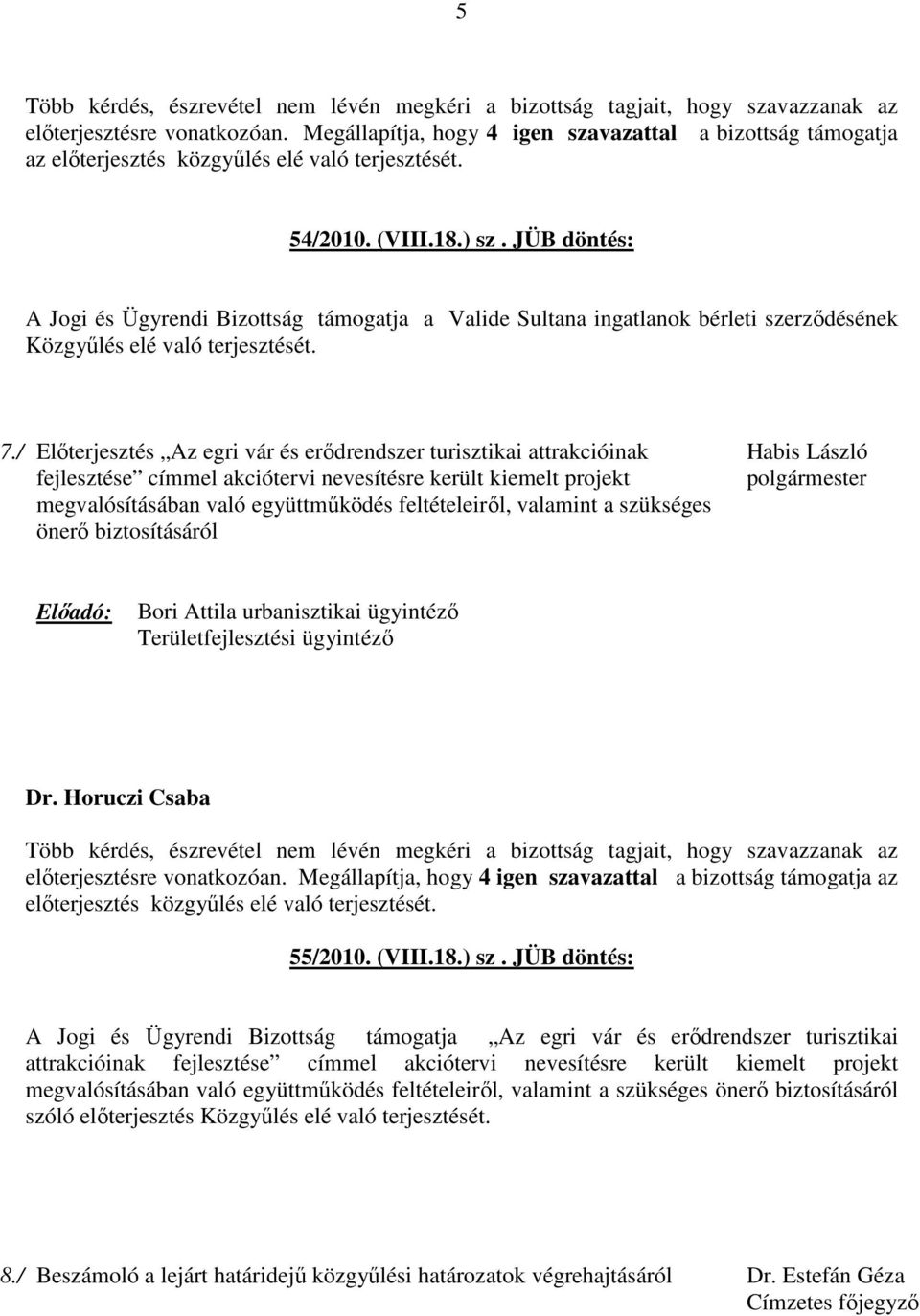 JÜB döntés: A Jogi és Ügyrendi Bizottság támogatja a Valide Sultana ingatlanok bérleti szerződésének Közgyűlés elé való terjesztését. 7.