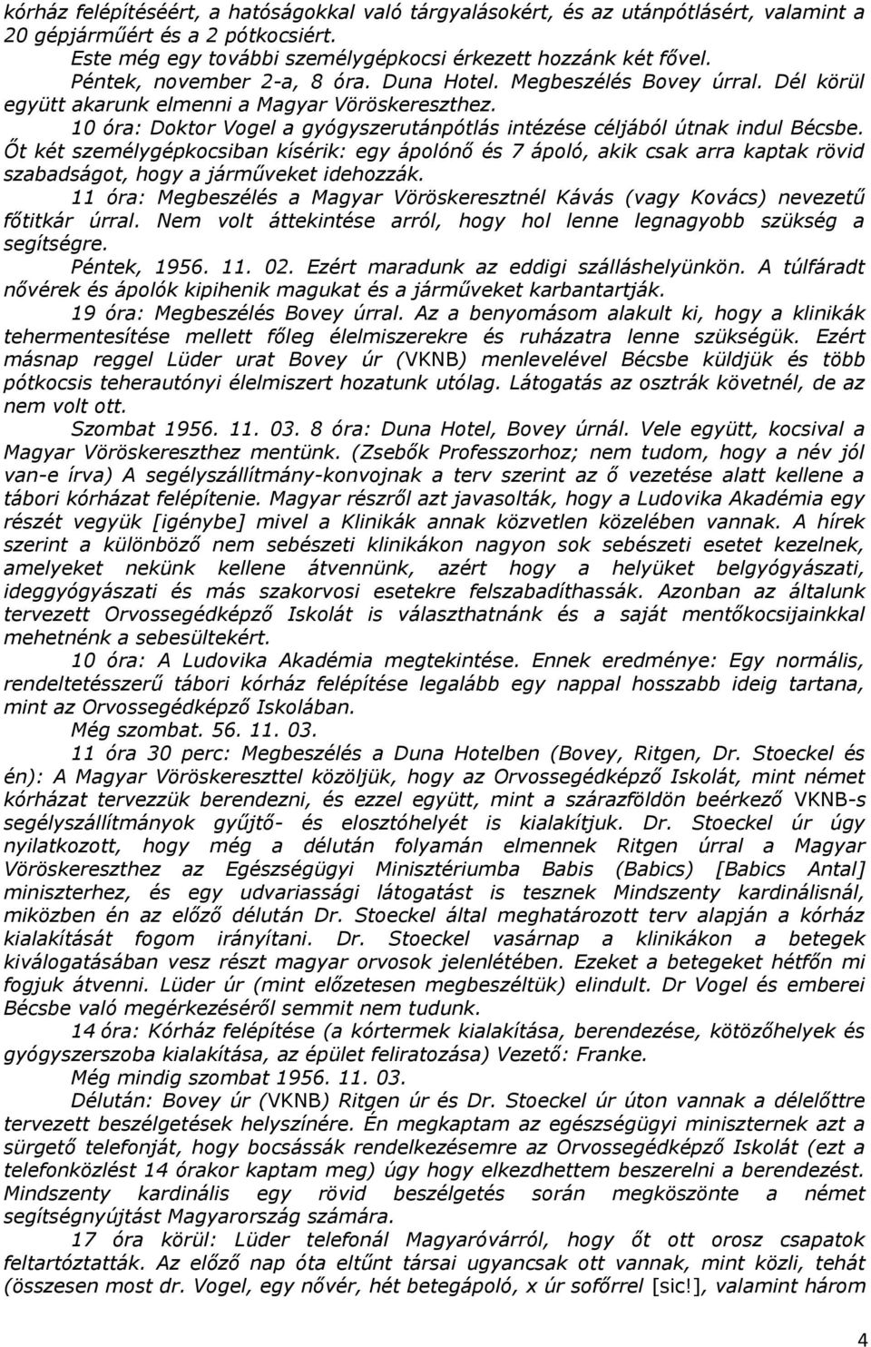 10 óra: Doktor Vogel a gyógyszerutánpótlás intézése céljából útnak indul Bécsbe.