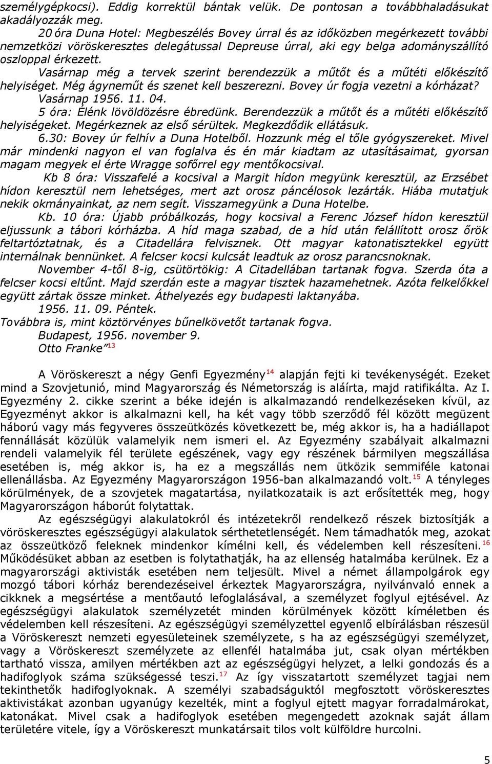Vasárnap még a tervek szerint berendezzük a műtőt és a műtéti előkészítő helyiséget. Még ágyneműt és szenet kell beszerezni. Bovey úr fogja vezetni a kórházat? Vasárnap 1956. 11. 04.