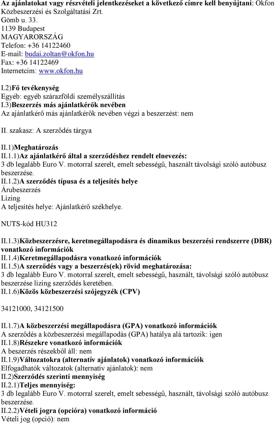 3)Beszerzés más ajánlatkérők nevében Az ajánlatkérő más ajánlatkérők nevében végzi a beszerzést: nem II. szakasz: A szerződés tárgya II.1)