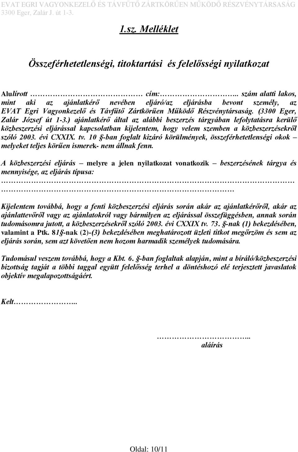 ) ajánlatkérő által az alábbi beszerzés tárgyában lefolytatásra kerülő közbeszerzési eljárással kapcsolatban kijelentem, hogy velem szemben a közbeszerzésekről szóló 2003. évi CXXIX. tv.