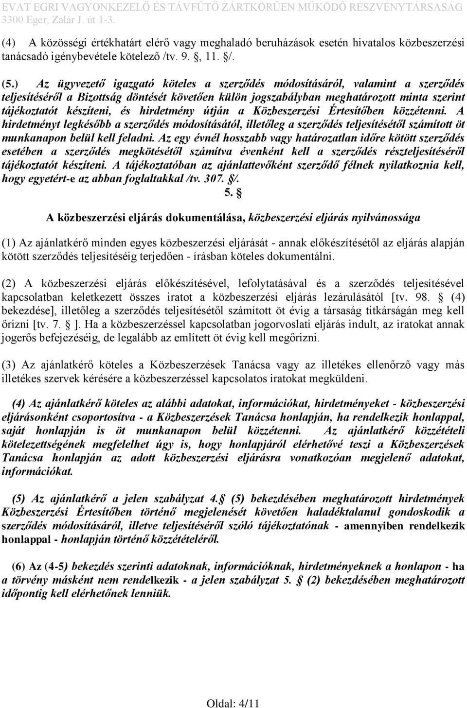 hirdetmény útján a Közbeszerzési Értesítőben közzétenni. A hirdetményt legkésőbb a szerződés módosításától, illetőleg a szerződés teljesítésétől számított öt munkanapon belül kell feladni.