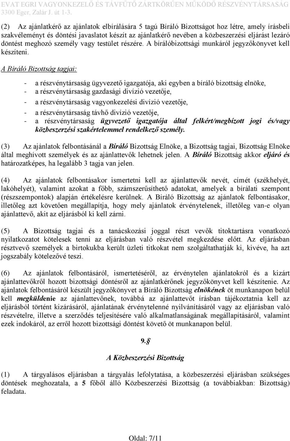 A Bíráló Bizottság tagjai: - a részvénytársaság ügyvezető igazgatója, aki egyben a bíráló bizottság elnöke, - a részvénytársaság gazdasági divízió vezetője, - a részvénytársaság vagyonkezelési