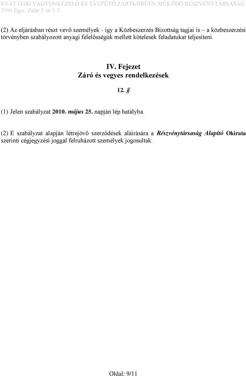 Fejezet Záró és vegyes rendelkezések 12. (1) Jelen szabályzat 2010. május 25. napján lép hatályba.