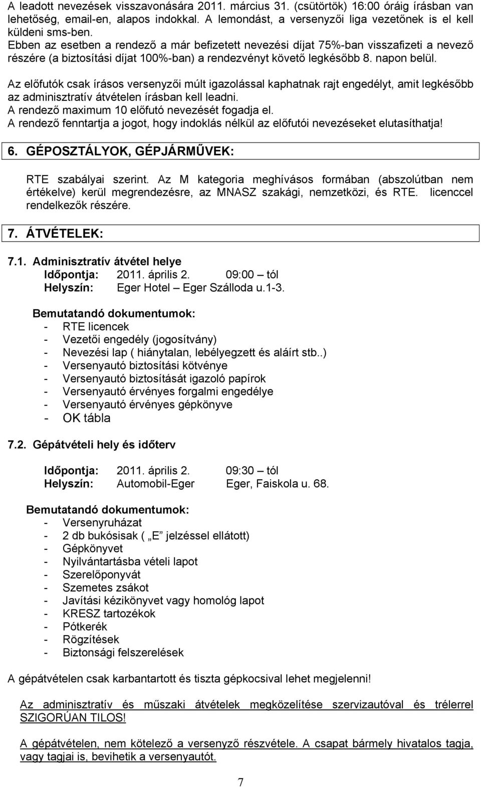 Az előfutók csak írásos versenyzői múlt igazolással kaphatnak rajt engedélyt, amit legkésőbb az adminisztratív átvételen írásban kell leadni. A rendező maximum 10 előfutó nevezését fogadja el.