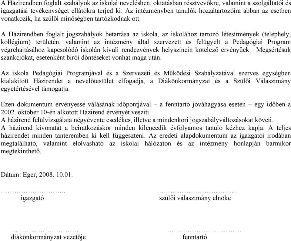 A Házirendben foglalt jogszabályok betartása az iskola, az iskolához tartozó létesítmények (telephely, kollégium) területén, valamint az intézmény által szervezett és felügyelt a Pedagógiai Program