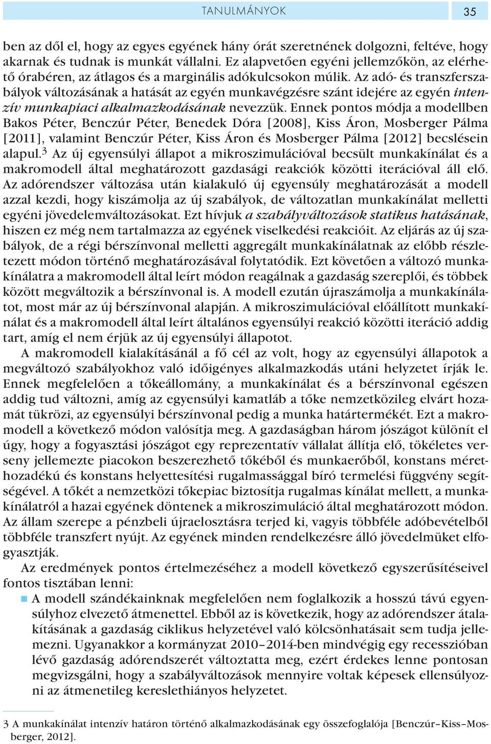 Az adó- és transzferszabályok változásának a hatását az egyén munkavégzésre szánt idejére az egyén intenzív munkapiaci alkalmazkodásának nevezzük.