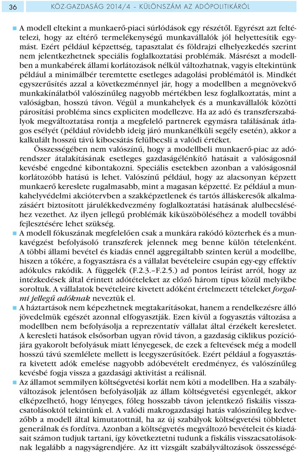 Ezért például képzettség, tapasztalat és földrajzi elhelyezkedés szerint nem jelentkezhetnek speciális foglalkoztatási problémák.