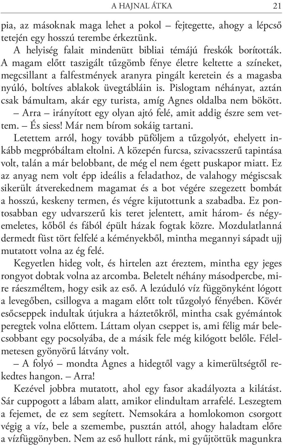 Pislogtam néhányat, aztán csak bámultam, akár egy turista, amíg Agnes oldalba nem bökött. Arra irányított egy olyan ajtó felé, amit addig észre sem vettem. És siess! Már nem bírom sokáig tartani.