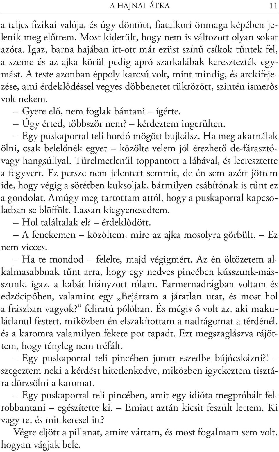 A teste azonban éppoly karcsú volt, mint mindig, és arckifejezése, ami érdeklődéssel vegyes döbbenetet tükrözött, szintén ismerős volt nekem. Gyere elő, nem foglak bántani ígérte.