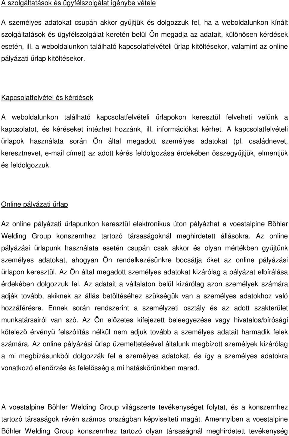 Kapcsolatfelvétel és kérdések A weboldalunkon található kapcsolatfelvételi űrlapokon keresztül felveheti velünk a kapcsolatot, és kéréseket intézhet hozzánk, ill. információkat kérhet.