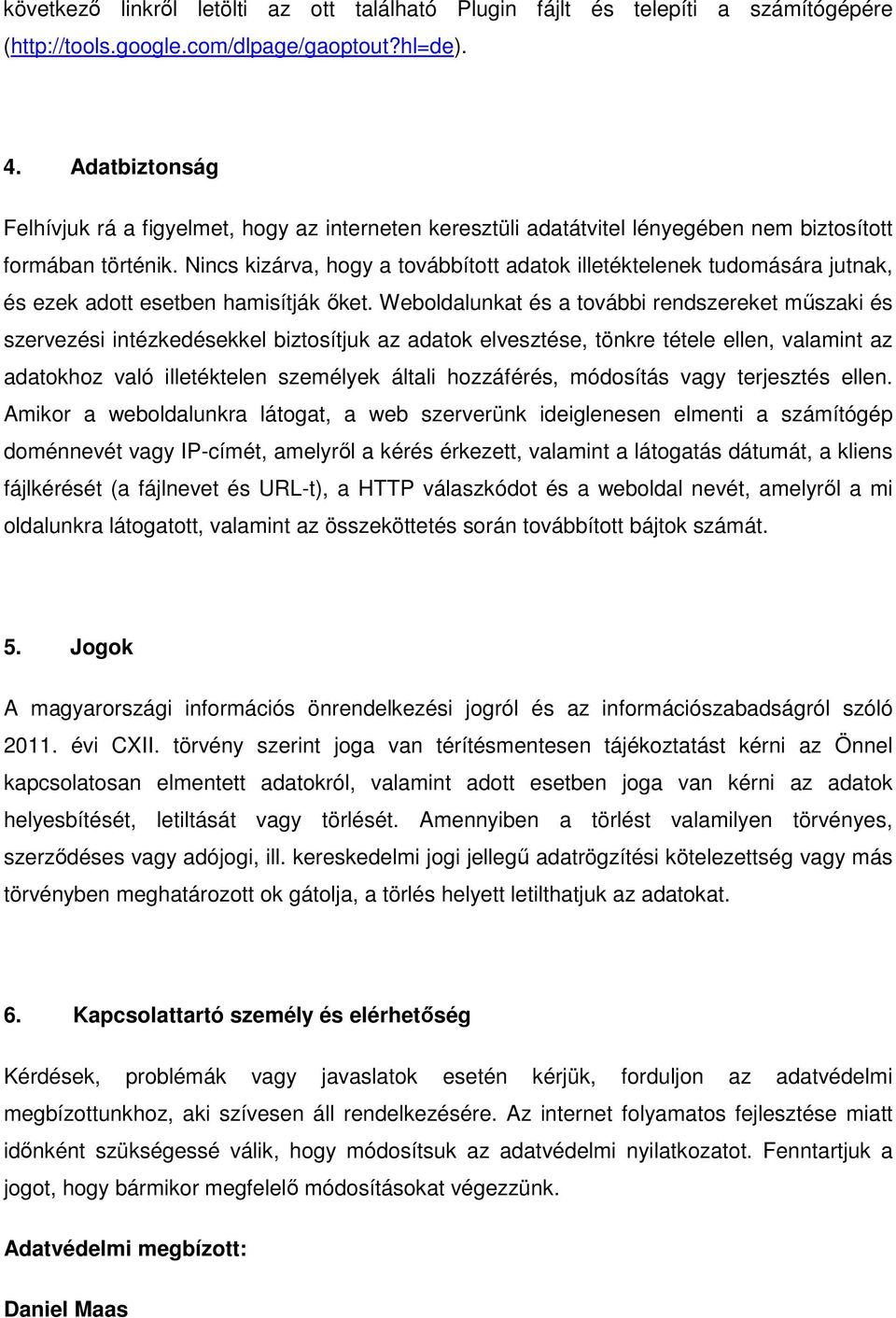 Nincs kizárva, hogy a továbbított adatok illetéktelenek tudomására jutnak, és ezek adott esetben hamisítják őket.