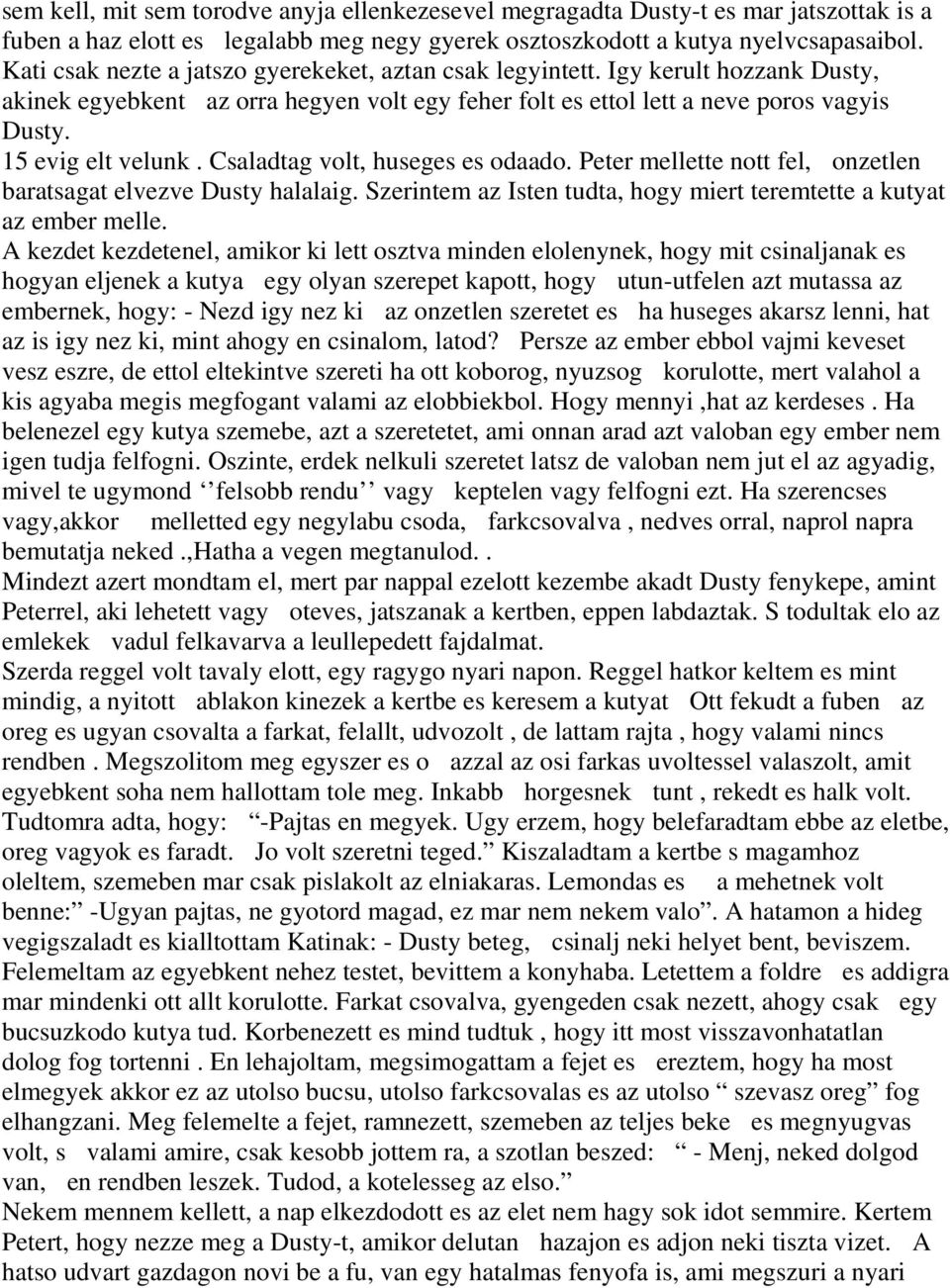 Csaladtag volt, huseges es odaado. Peter mellette nott fel, onzetlen baratsagat elvezve Dusty halalaig. Szerintem az Isten tudta, hogy miert teremtette a kutyat az ember melle.