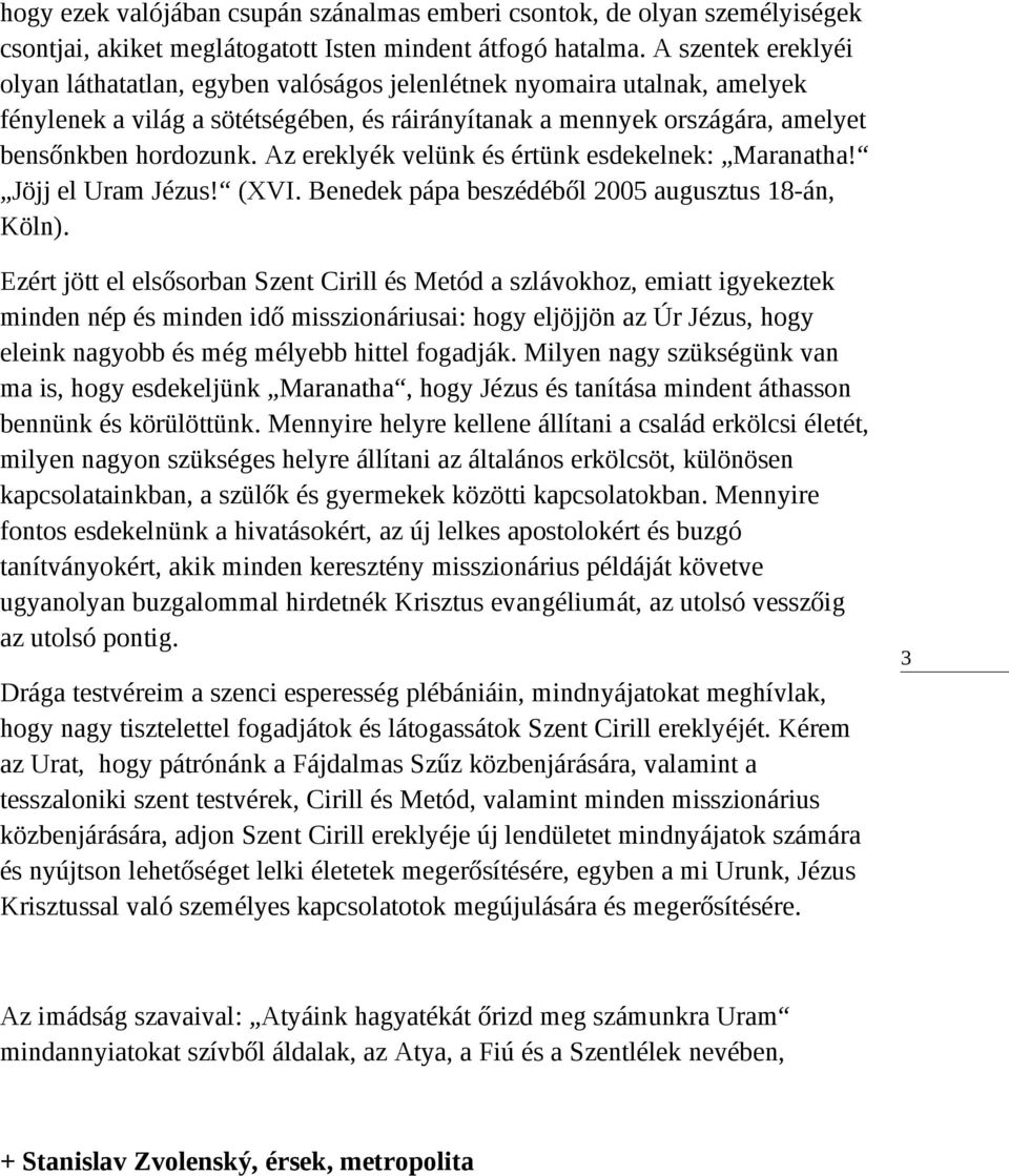 Az ereklyék velünk és értünk esdekelnek: Maranatha! Jöjj el Uram Jézus! (XVI. Benedek pápa beszédéből 2005 augusztus 18-án, Köln).