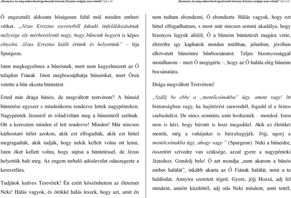 Isten megbocsájthatja bűneinket, mert Őreá vetette a bűn okozta büntetést. Érted már drága bűnös, de megváltott testvérem? A bűneid büntetése egyszer s mindenkorra rendezve lettek nagypénteken.