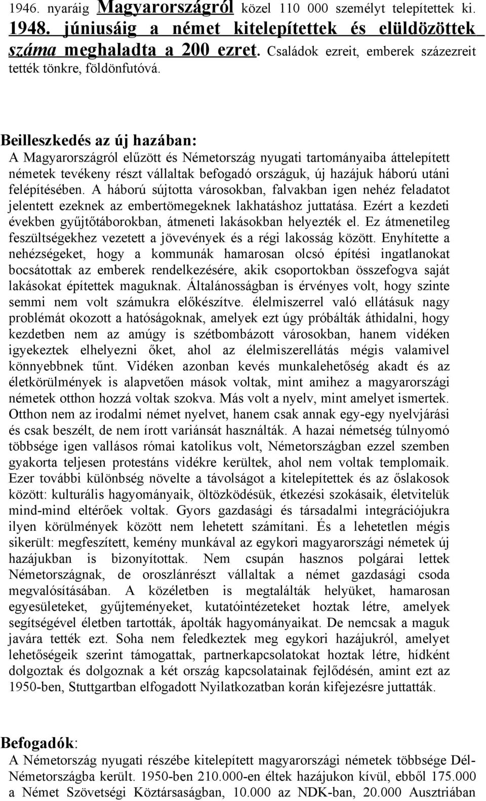 Beilleszkedés az új hazában: A Magyarországról elűzött és Németország nyugati tartományaiba áttelepített németek tevékeny részt vállaltak befogadó országuk, új hazájuk háború utáni felépítésében.