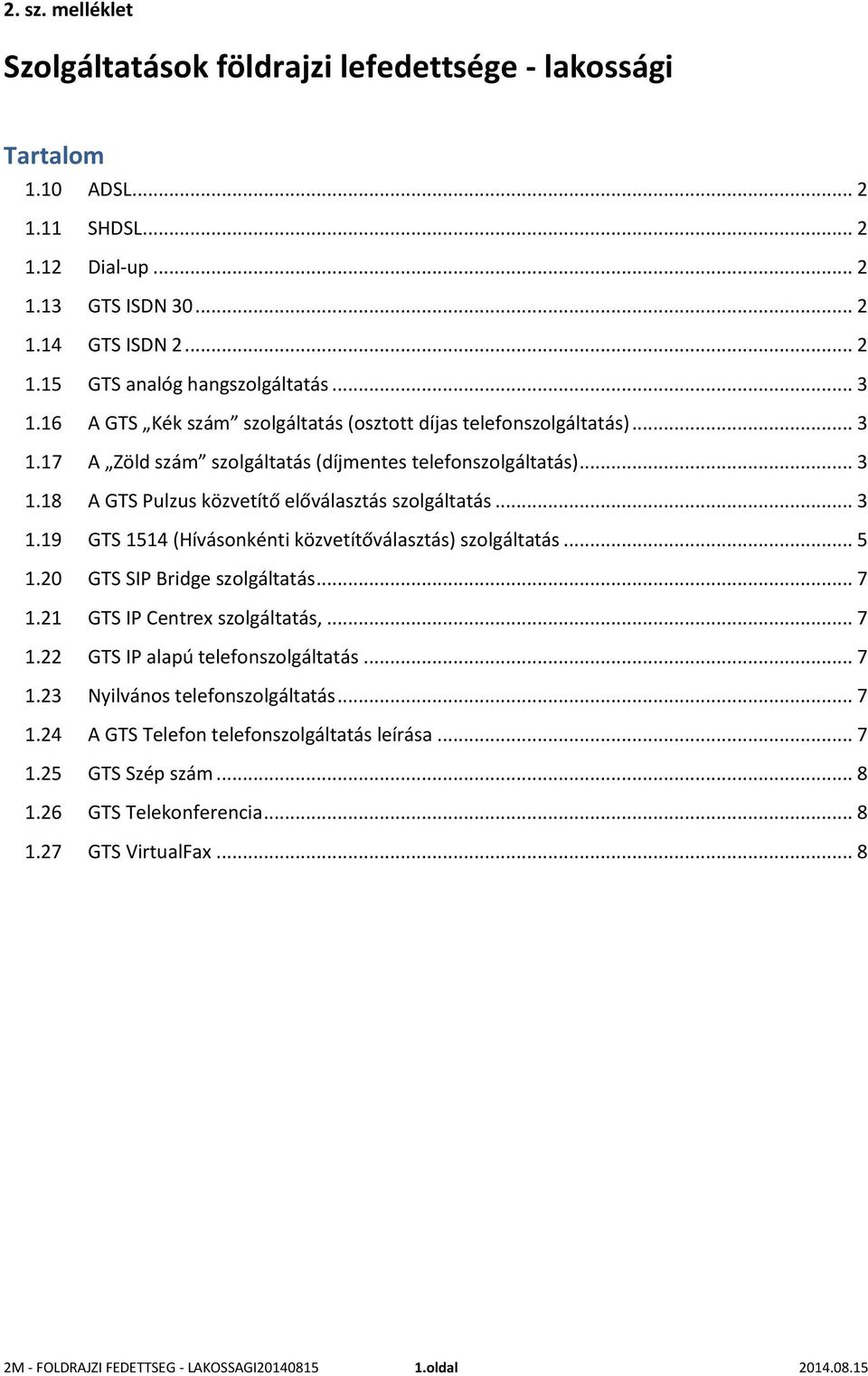 .. 3 1.19 GTS 1514 (Hívásonkénti közvetítőválasztás) szolgáltatás... 5 1.20 GTS SIP Bridge szolgáltatás... 7 1.21 GTS IP Centrex szolgáltatás,... 7 1.22 GTS IP alapú telefonszolgáltatás... 7 1.23 Nyilvános telefonszolgáltatás.