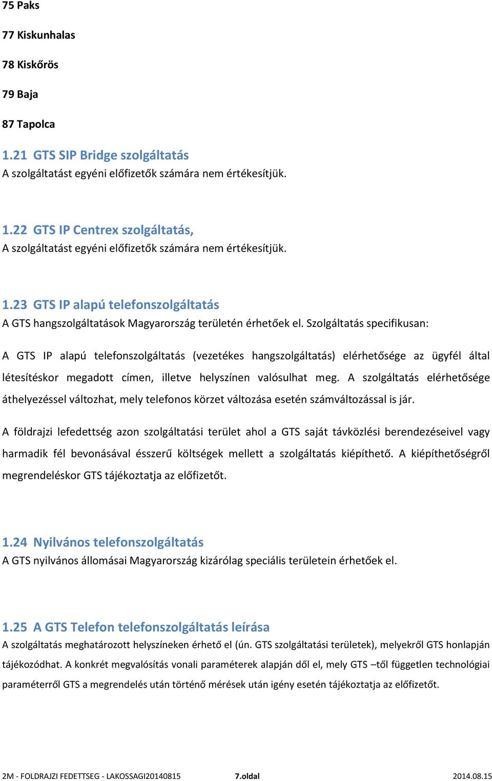 Szolgáltatás specifikusan: A GTS IP alapú telefonszolgáltatás (vezetékes hangszolgáltatás) elérhetősége az ügyfél által létesítéskor megadott címen, illetve helyszínen valósulhat meg.