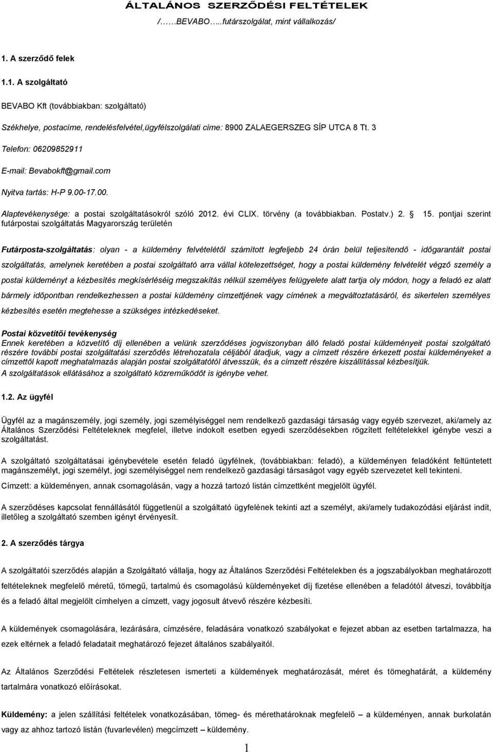 3 Telefon: 06209852911 E-mail: Bevabokft@gmail.com Nyitva tartás: H-P 9.00-17.00. Alaptevékenysége: a postai szolgáltatásokról szóló 2012. évi CLIX. törvény (a továbbiakban. Postatv.) 2.
