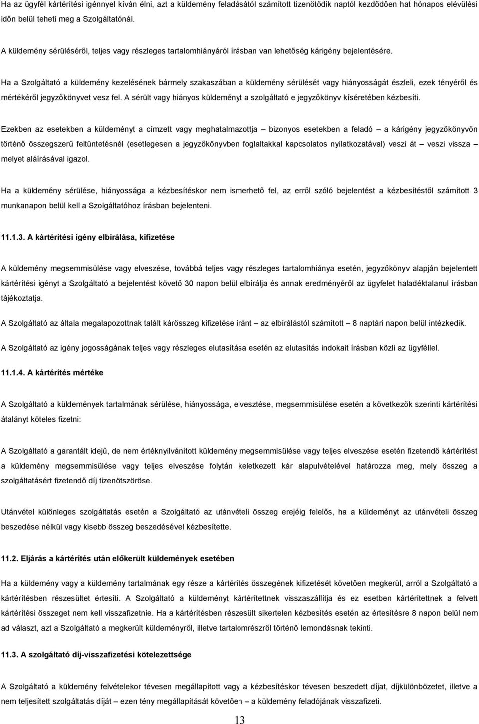 Ha a Szolgáltató a küldemény kezelésének bármely szakaszában a küldemény sérülését vagy hiányosságát észleli, ezek tényéről és mértékéről jegyzőkönyvet vesz fel.