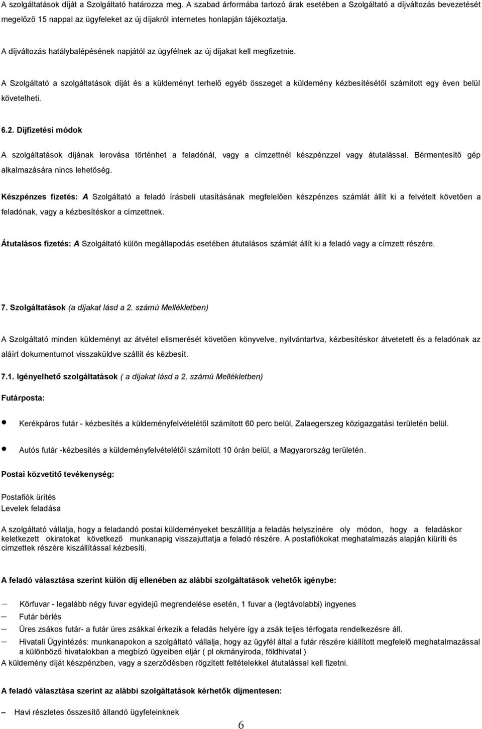 A díjváltozás hatálybalépésének napjától az ügyfélnek az új díjakat kell megfizetnie.