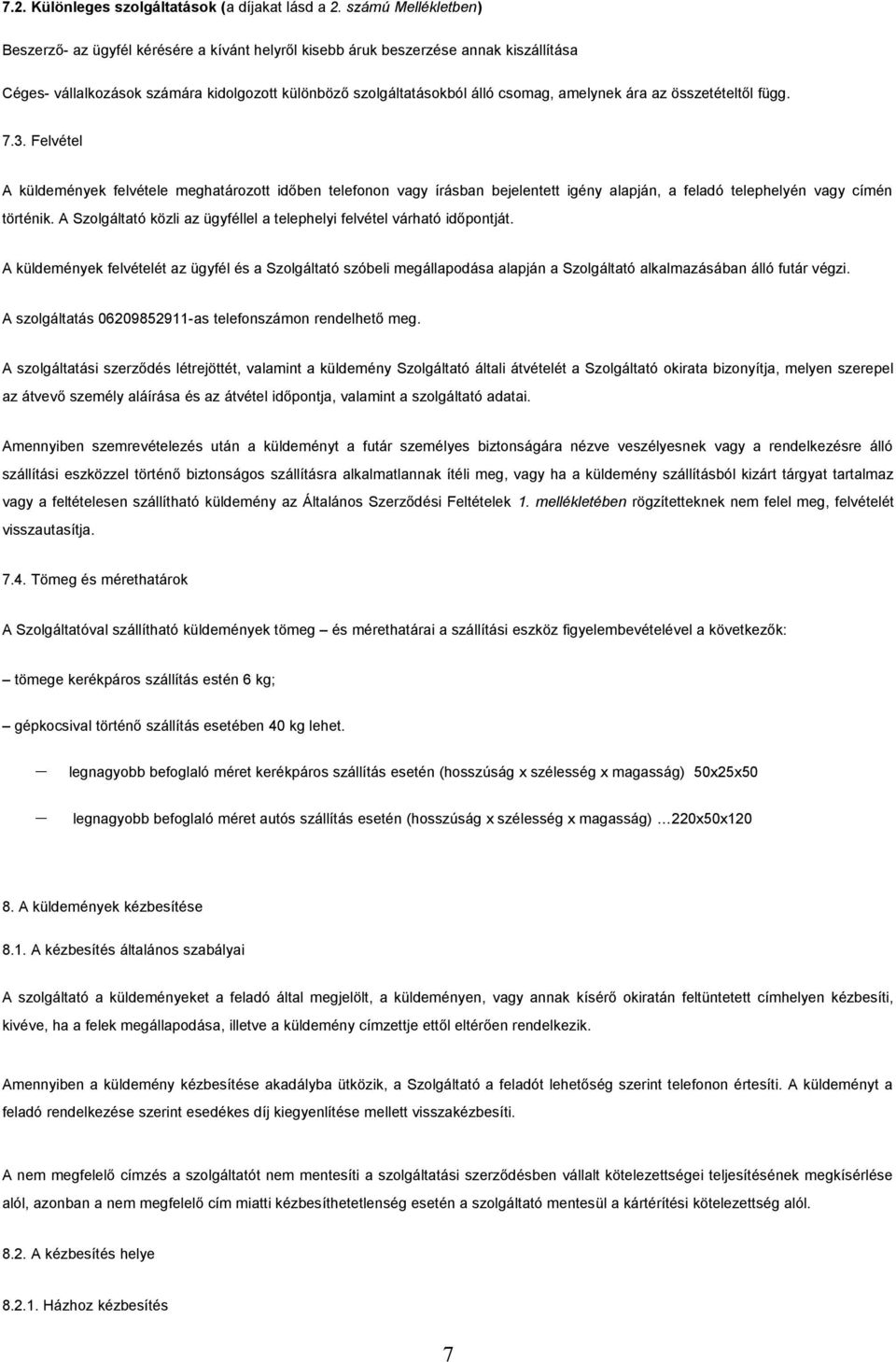 ára az összetételtől függ. 7.3. Felvétel A küldemények felvétele meghatározott időben telefonon vagy írásban bejelentett igény alapján, a feladó telephelyén vagy címén történik.