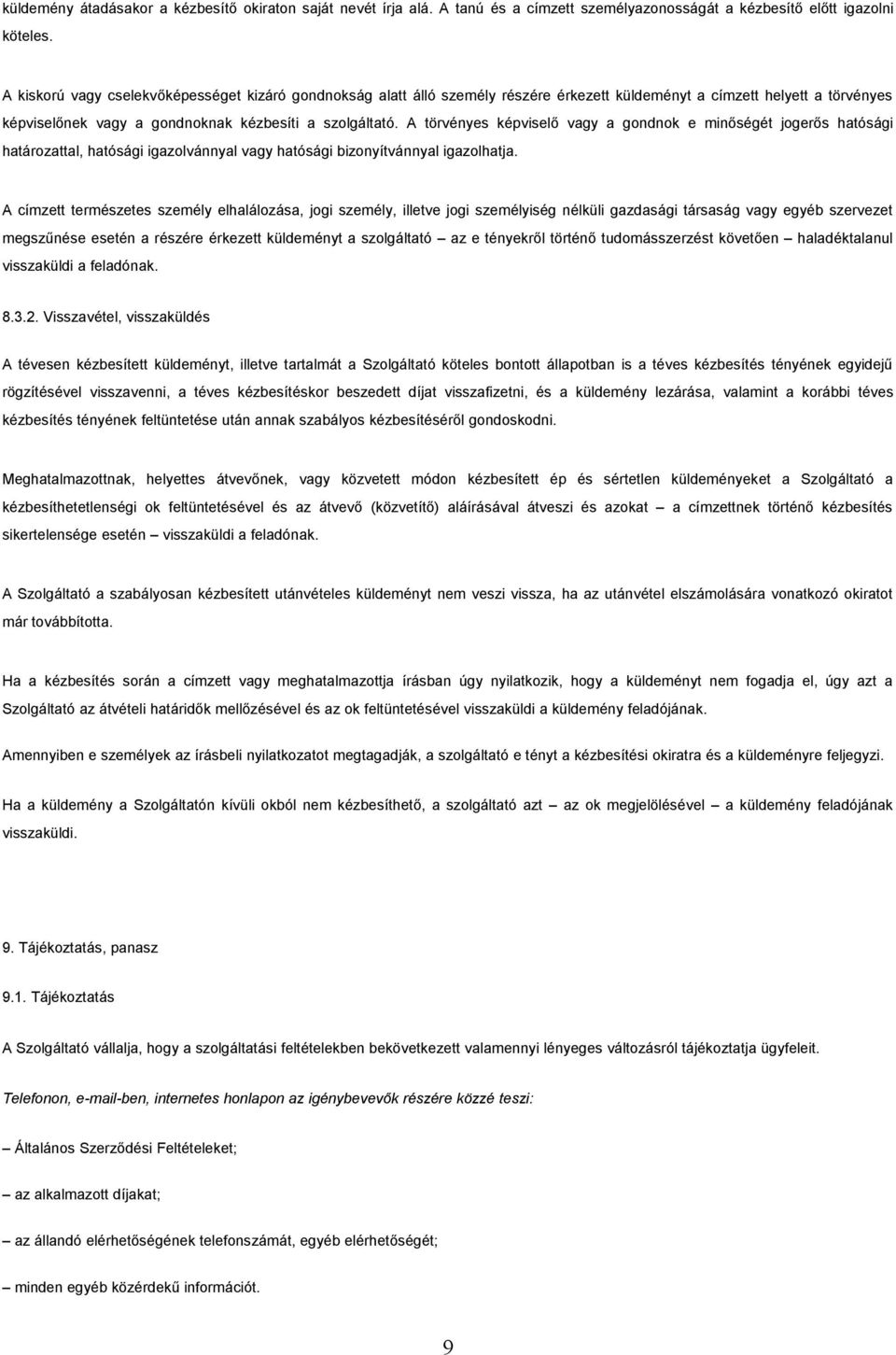 A törvényes képviselő vagy a gondnok e minőségét jogerős hatósági határozattal, hatósági igazolvánnyal vagy hatósági bizonyítvánnyal igazolhatja.