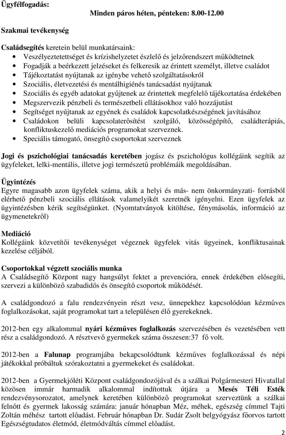 érintett személyt, illetve családot Tájékoztatást nyújtanak az igénybe vehető szolgáltatásokról Szociális, életvezetési és mentálhigiénés tanácsadást nyújtanak Szociális és egyéb adatokat gyűjtenek