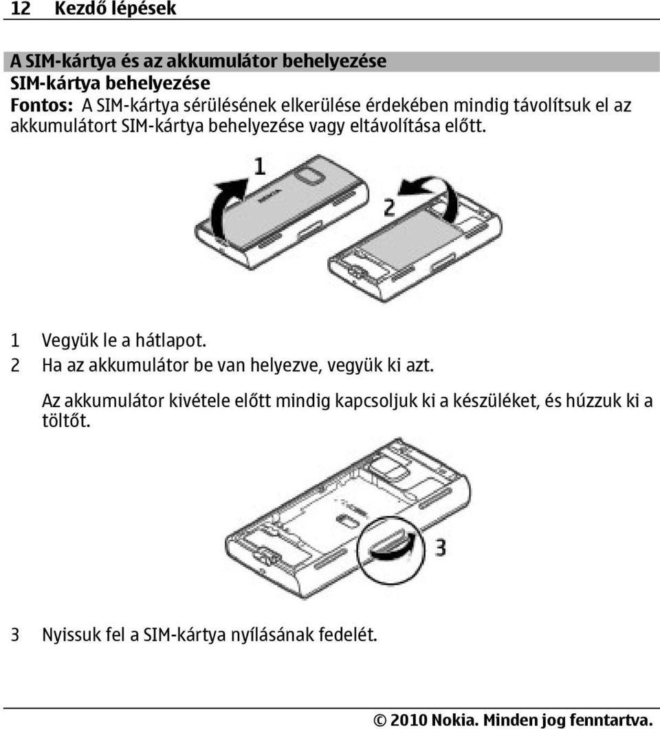 eltávolítása előtt. 1 Vegyük le a hátlapot. 2 Ha az akkumulátor be van helyezve, vegyük ki azt.