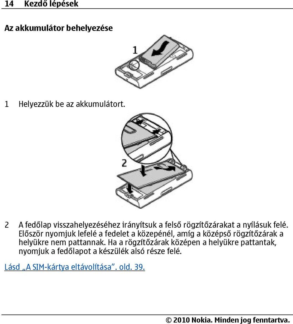 Először nyomjuk lefelé a fedelet a közepénél, amíg a középső rögzítőzárak a helyükre nem pattannak.