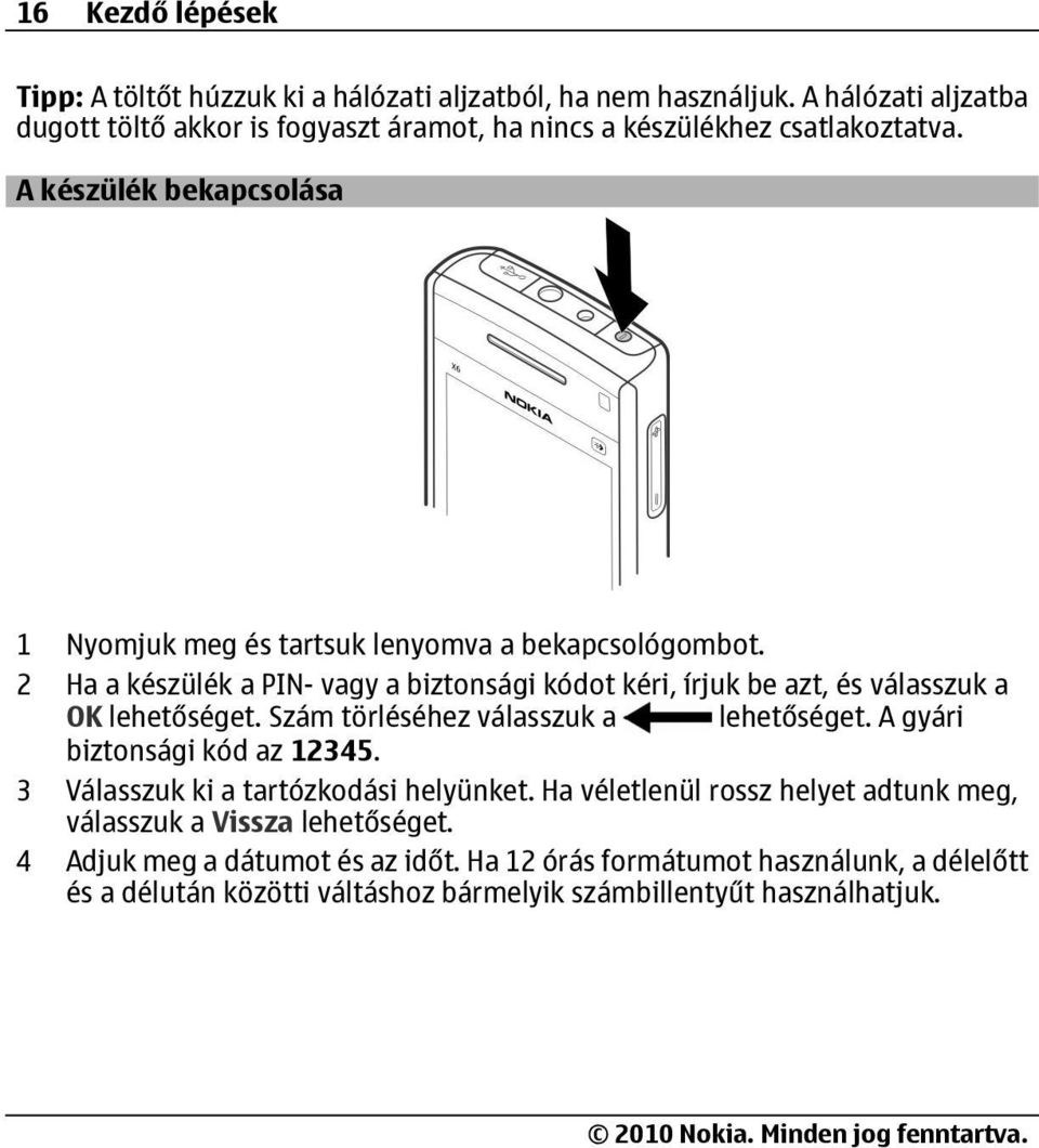 A készülék bekapcsolása 1 Nyomjuk meg és tartsuk lenyomva a bekapcsológombot.