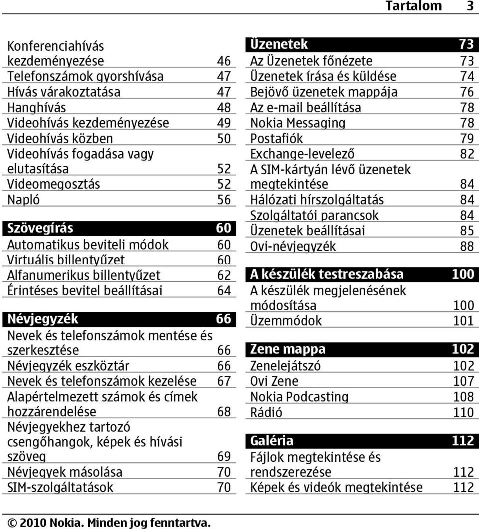 mentése és szerkesztése 66 Névjegyzék eszköztár 66 Nevek és telefonszámok kezelése 67 Alapértelmezett számok és címek hozzárendelése 68 Névjegyekhez tartozó csengőhangok, képek és hívási szöveg 69