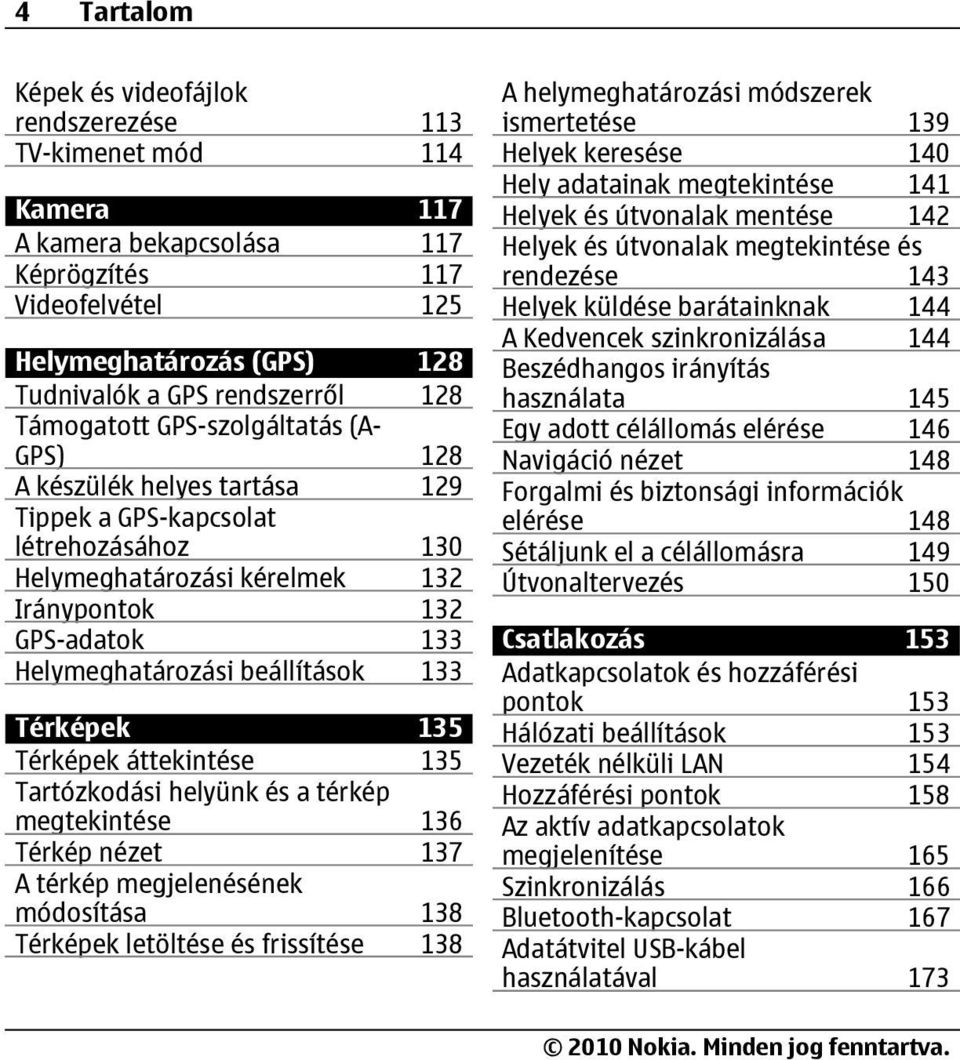 beállítások 133 Térképek 135 Térképek áttekintése 135 Tartózkodási helyünk és a térkép megtekintése 136 Térkép nézet 137 A térkép megjelenésének módosítása 138 Térképek letöltése és frissítése 138 A