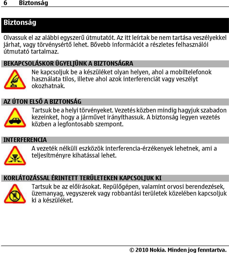 BEKAPCSOLÁSKOR ÜGYELJÜNK A BIZTONSÁGRA Ne kapcsoljuk be a készüléket olyan helyen, ahol a mobiltelefonok használata tilos, illetve ahol azok interferenciát vagy veszélyt okozhatnak.