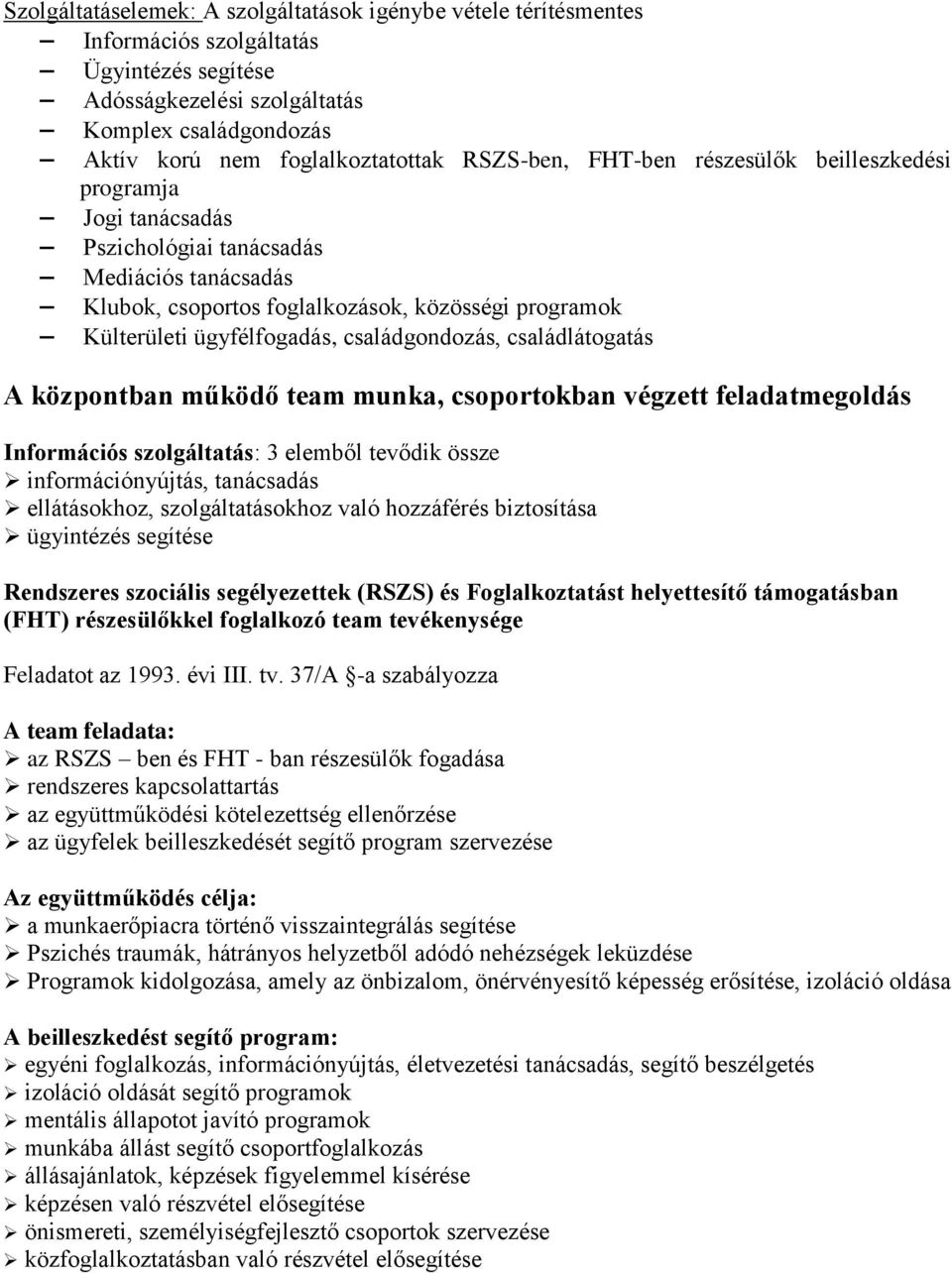 családgondozás, családlátogatás A központban működő team munka, csoportokban végzett feladatmegoldás Információs szolgáltatás: 3 elemből tevődik össze információnyújtás, tanácsadás ellátásokhoz,