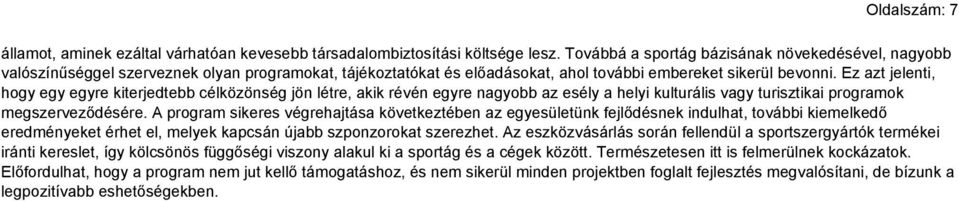 Ez azt jelenti, hogy egy egyre kiterjedtebb célközönség jön létre, akik révén egyre nagyobb az esély a helyi kulturális vagy turisztikai programok megszerveződésére.