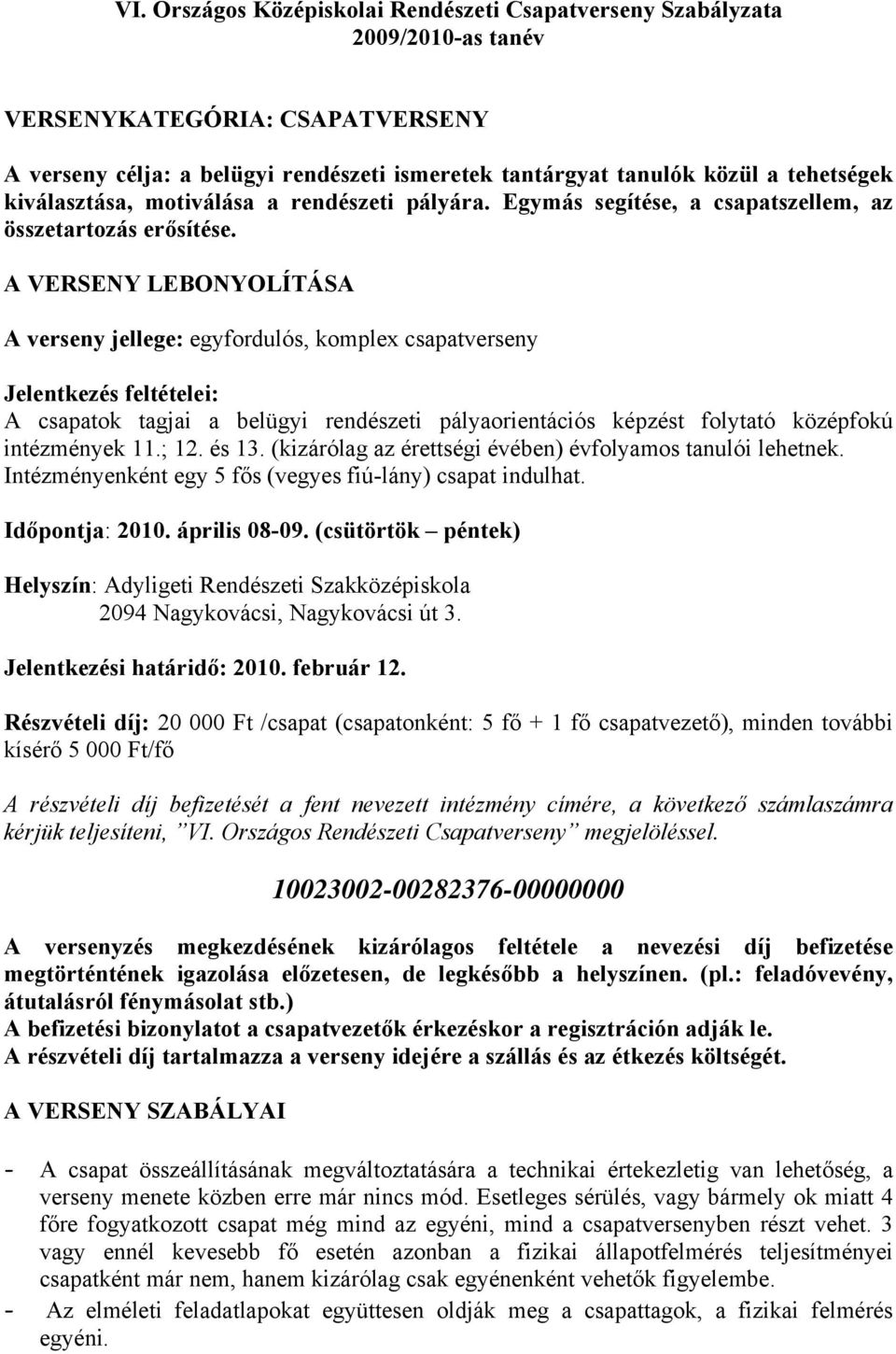 A VERSENY LEBONYOLÍTÁSA A verseny jellege: egyfordulós, komplex csapatverseny Jelentkezés feltételei: A csapatok tagjai a belügyi rendészeti orientációs képzést folytató középfokú intézmények 11.; 12.