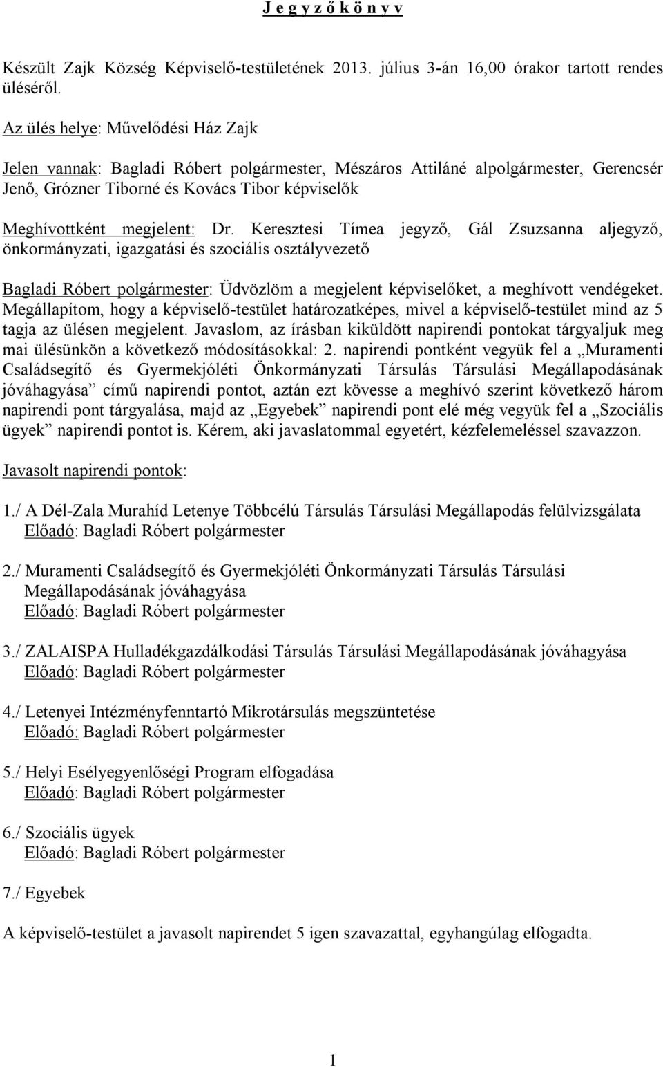 Keresztesi Tímea jegyző, Gál Zsuzsanna aljegyző, önkormányzati, igazgatási és szociális osztályvezető Bagladi Róbert polgármester: Üdvözlöm a megjelent képviselőket, a meghívott vendégeket.