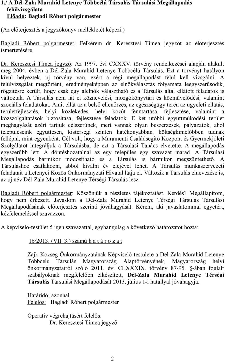 évben a Dél-Zala Murahíd Letenye Többcélú Társulás. Ezt a törvényt hatályon kívül helyezték, új törvény van, ezért a régi megállapodást felül kell vizsgálni.