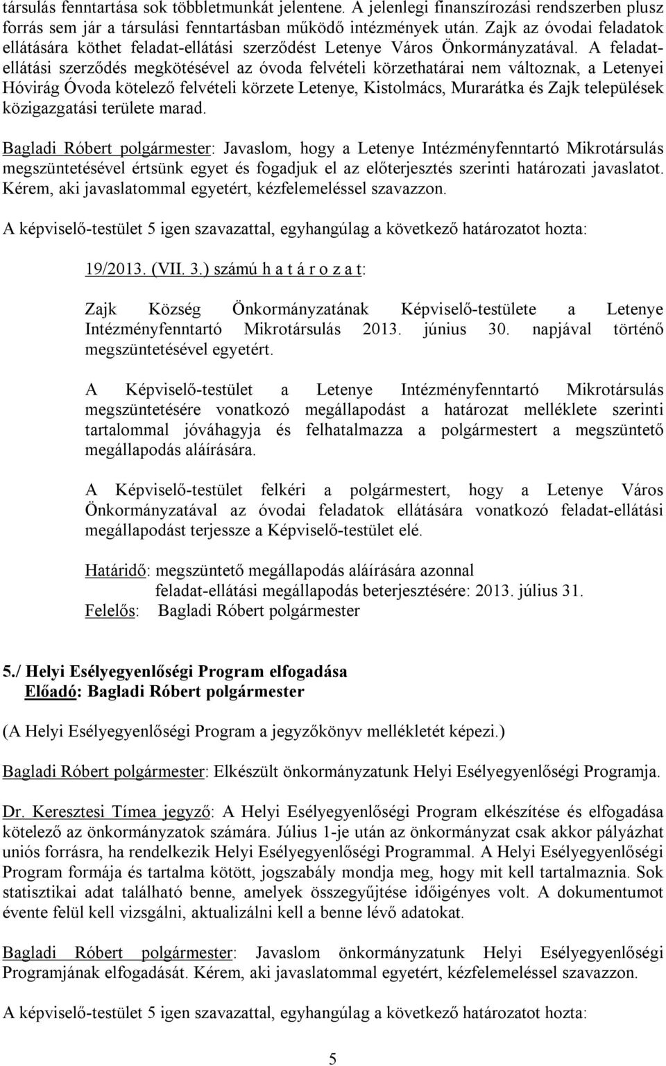 A feladatellátási szerződés megkötésével az óvoda felvételi körzethatárai nem változnak, a Letenyei Hóvirág Óvoda kötelező felvételi körzete Letenye, Kistolmács, Murarátka és Zajk települések