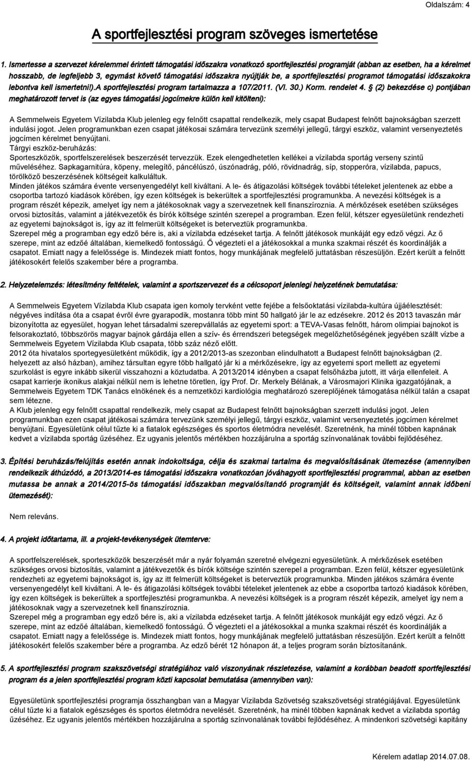 nyújtják be, a sportfejlesztési programot támogatási időszakokra lebontva kell ismertetni!).a sportfejlesztési program tartalmazza a 107/2011. (VI. 30.) Korm. rendelet 4.