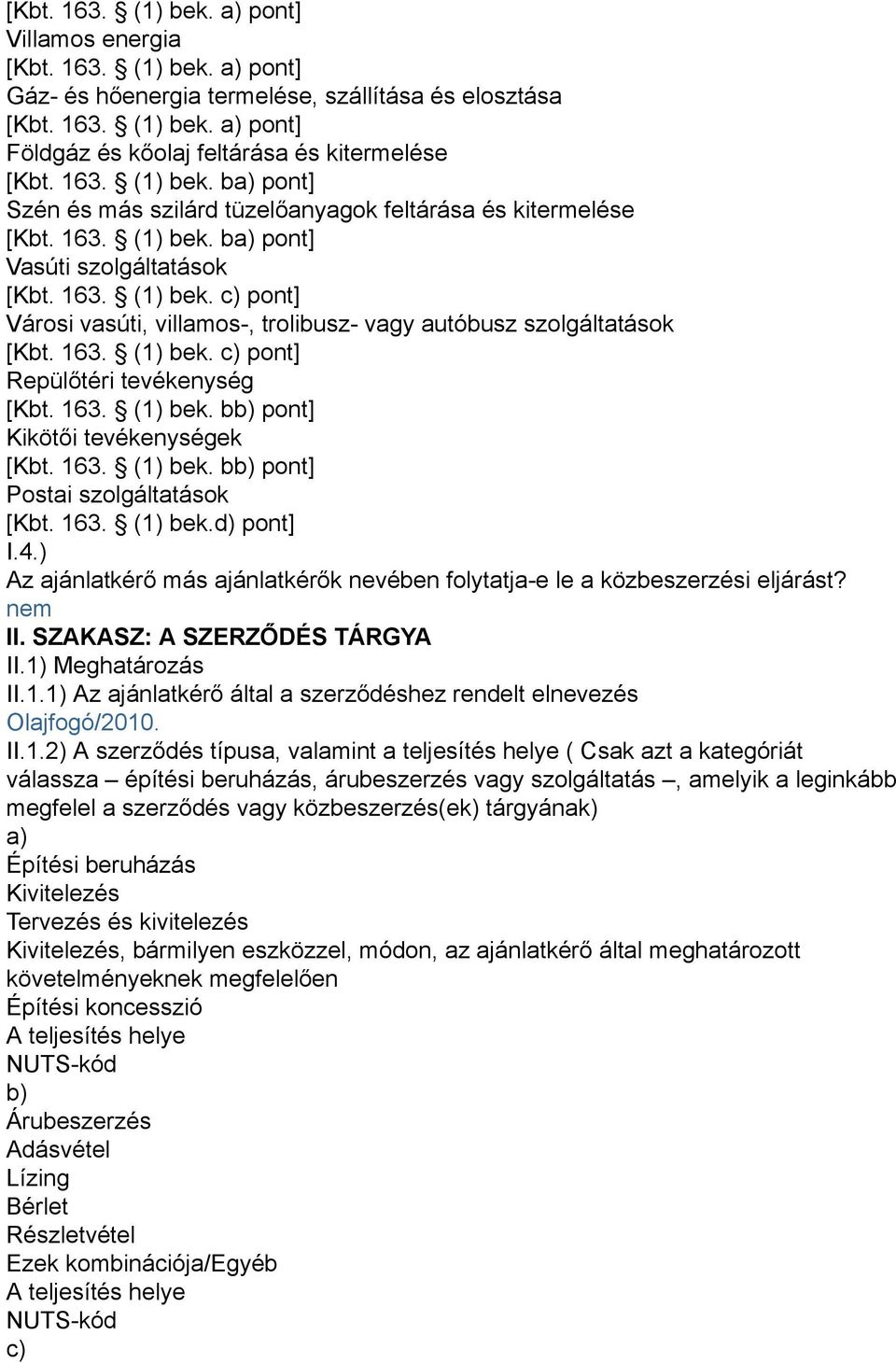163. (1) bek. c) pont] Repülőtéri tevékenység [Kbt. 163. (1) bek. bb) pont] Kikötői tevékenységek [Kbt. 163. (1) bek. bb) pont] Postai szolgáltatások [Kbt. 163. (1) bek.d) pont] I.4.
